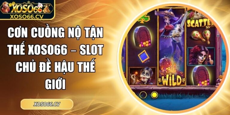 Cơn cuồng nộ tận thế XOSO66