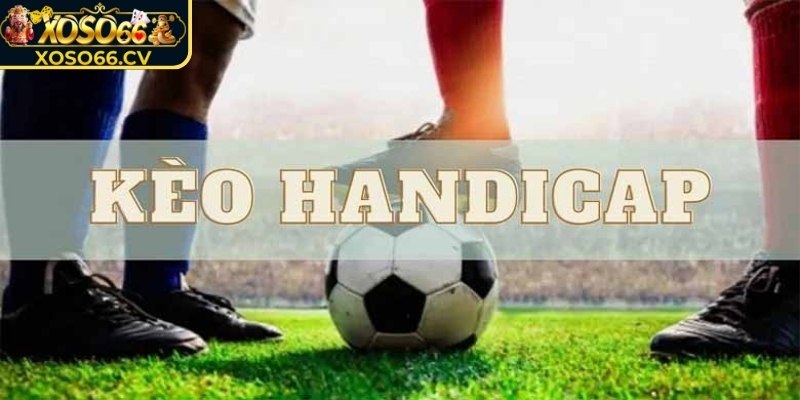 Tìm hiểu chi tiết về kèo Handicap XOSO66