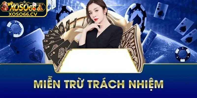 Miễn Trừ Trách Nhiệm 3 Hiểu rõ hơn về quy định miễn trừ tại XOSO66